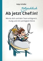 Ab jetzt Chef: in!: Wie du dich und dein Team erfolgreich, mutig und mit Leichtigkeit führst 3347083768 Book Cover