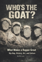 Who’s the GOAT?: What Makes a Rapper Great - Hip-Hop, History, Art, and Culture B0GNSY44D7 Book Cover