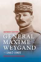 General Maxime Weygand, 1867-1965: Fortune and Misfortune 0253015820 Book Cover