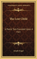 The Lost Child: A Poetic Tale Founded Upon a Fact 0548407797 Book Cover