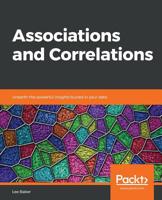 Associations and Correlations: Unearth the powerful insights buried in your data 1838980415 Book Cover