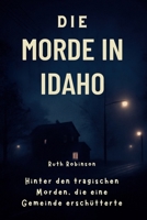 Die Morde in Idaho: Hinter den tragischen Morden, die eine Gemeinde erschütterten: Ein tiefer Einblick in die Ermittlungen, den Verdächtigen und die ... in Moscow, Idaho (German Edition) B0FH5JZ384 Book Cover