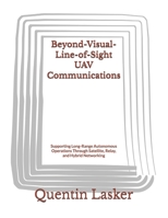 Beyond-Visual-Line-of-Sight UAV Communications: Supporting Long-Range Autonomous Operations Through Satellite, Relay, and Hybrid Networking B0H9NWS14Z Book Cover