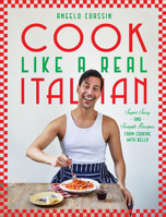 Cook Like a Real Italian: Super Sexy and Simple Recipes from Cooking with Bello 1784887447 Book Cover