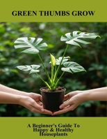 Green Thumbs Grow: A Beginner'S Guide To Happy & Healthy Houseplants B0FRS88PBP Book Cover