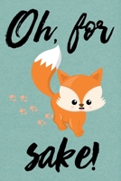 Oh for fox sake: Nifty Cutie Cartoon Fox Wide Ruled Paper Notebook Journal 110 pages Workbook for Teens Kids Students Girls for Home School College for Writing Notes (Fox journal notebook) 1699522804 Book Cover