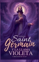 Lecciones De Saint Germain Y La Llama Violeta - El Libro de Oro del "YO SOY" (Conocimiento Perdido) (Spanish Edition) B0F119TJHD Book Cover