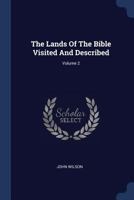 The Lands Of The Bible: Visited And Described In An Extensive Journey Undertaken With Special Reference To The Promotion Of Biblical Research And The Advancement Of The Cause Of Philanthropy; Volume 2 1019306289 Book Cover