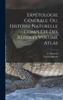 Erpétologie générale, ou, Histoire naturelle complète des reptiles Volume atlas 1019235950 Book Cover