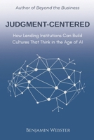 Judgment-Centered: How Lending Institutions Can Build Cultures That Think in the Age of AI B0F9B96MSQ Book Cover