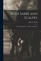 With Sabre and Scalpel; The Autobiography of a Soldier and Surgeon 1015562361 Book Cover