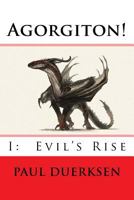 Agorgiton!: Part I: Evil's Rise 1544913702 Book Cover