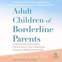 Adult Children of Borderline Parents: A Trauma-Informed Guide to Recover from a Toxic Childhood and Discover a Healthy Sense of Self B0F47YK681 Book Cover