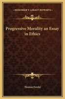 Progressive Morality: An Essay In Ethics 1517222389 Book Cover