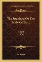 The Spaniard Or The Pride Of Birth: A Tale 1167205723 Book Cover