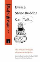 Even a Stone Buddha Can Talk: The Wit and Wisdom of Japanese Proverbs 0804821275 Book Cover