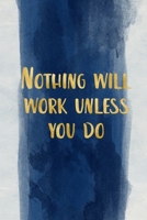 Nothing will work unless you do: Blank Wide dotted Notebook, 110 Pages, 6 x 9 inches - Funny,Motivational,Inspirational Notebook, Journal, Diary, Planner, Dream Book, Perfect for Gift B083XVYLPR Book Cover