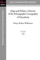 Maps and Politics: A Review of the Ethnographic Cartography of Macedonia 159740764X Book Cover