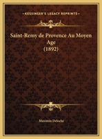 Saint-Remy De Provence Au Moyen Age (1892) 1146672446 Book Cover