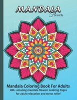 Mandala Flowers: Large Print Mandala Coloring Book For Adults: 100+ amazing mandala flowers coloring Pages for adult relaxation and stress relief B08WP3L1BJ Book Cover