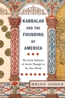 Kabbalah and the Founding of America: The Early Influence of Jewish Thought in the New World 1479807982 Book Cover