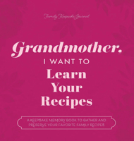 Grandmother, I Want to Learn Your Recipes: A Keepsake Memory Book to Gather and Preserve Your Favorite Family Recipes 1955034532 Book Cover
