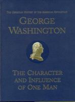 George Washington-The Character and Influence of One Man: The Christian History of the American Revolution 0912498250 Book Cover