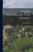 Kaiser Maximilian von Mexiko. 1017250715 Book Cover
