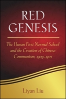 Red Genesis: The Hunan First Normal School and the Creation of Chinese Communism, 1903-1921 1438445040 Book Cover