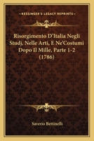 Risorgimento D'italia Negli Studj, Nelle Arti, E Ne' Costumi Dopo Il Mille, Dell'abate Saverio Bettinelli ... 1165953323 Book Cover