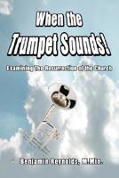 When the Trumpet Sounds: Examining the Resurrection of the Church 0595475795 Book Cover