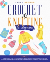 Crochet & Knitting for Beginners: 2 In 1: The Ultimate Step-by-Step Guide to Learn Quickly From Zero With Picture Illustrations. How to Use Easy Patterns & Stitches to Create Lovely Projects B088N3WB4W Book Cover
