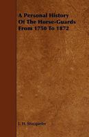 A Personal History Of The Horse Guards: From 1750 To 1872 1444635794 Book Cover