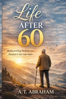 Life After 60: Rediscovering Purpose and Passion in Your Later Years B0GXDWDPJL Book Cover