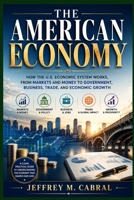 THE AMERICAN ECONOMY: How the U.S. Economic System Works, From Markets and Money to Government, Business, Trade, and Economic Growth B0HGQXP1GX Book Cover