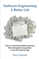 Software Engineering a Better Life: How an Unfunded Software Startup Went Straight to Acquisition in the Pre-Internet Age 1661390536 Book Cover