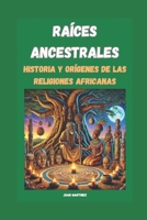 "Raíces Ancestrales: Historia y Orígenes de las Religiones Africanas" (Spanish Edition) B0DPX97DM8 Book Cover