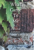 What Came to Me: Collected Columns B08M87RSK1 Book Cover