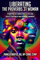 Liberating the Proverbs 31 Woman: Re-writing Old Narratives to Reclaim Health, Happiness and Hormone Harmony B0CPVYF9LM Book Cover