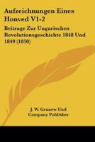 Aufzeichnungen Eines Honved V1-2: Beitrage Zur Ungarischen Revolutionsgeschichte 1848 Und 1849 (1850) 116814020X Book Cover