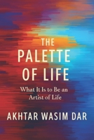 THE PALETTE OF LIFE: What it means to be an Artist of Life (The Mirror Within) B0GYLRR4CD Book Cover