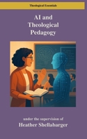 AI and Theological Pedagogy: A Bloom’s Taxonomy Approach for Graduate Seminaries (Theological Essentials) B0FM3RCY39 Book Cover