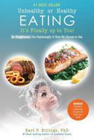 Unhealthy or Healthy EATING It's Finally Up To You!: Be Enlightened: The Psychology of How We Choose to Eat 1937801837 Book Cover