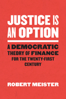 Justice Is an Option: A Democratic Theory of Finance for the Twenty-First Century 022673448X Book Cover
