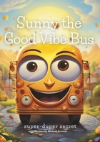 Sunny the Good Vibe Bus: super duper secret B0CP9XLWSN Book Cover