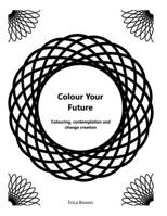 Colour Your Future: Colouring, contemplation and creating change B08N3X65GT Book Cover