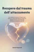 Recupero dal trauma dell'attaccamento: Una tabella di marcia di 30 giorni per guarire le ferite dell'infanzia, ricostruire relazioni sicure e porre fine alla tendenza a compiacere gli altri B0G4RSSL8R Book Cover