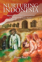 Nurturing Indonesia: Medicine and Decolonisation in the Dutch East Indies (Global Health Histories) 1108440673 Book Cover