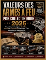Valeurs Des Armes À Feu Prix Collector Guide 2026: Un guide pratique pour identifier, évaluer et comprendre les armes à feu de collection d'aujourd'hu B0H96QBSH8 Book Cover