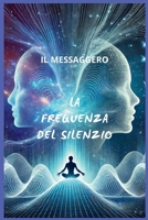 LA FREQUENZA DEL SILENZIO: Un viaggio tra le frequenze che legano il cuore e l'universo (Italian Edition) B0DS9YKJ1V Book Cover